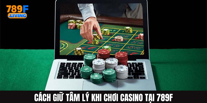 Cách Giữ Tâm Lý Khi Chơi Casino